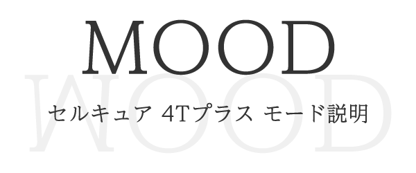 見出し：MOOD　セルキュア 4Tプラス モード説明
